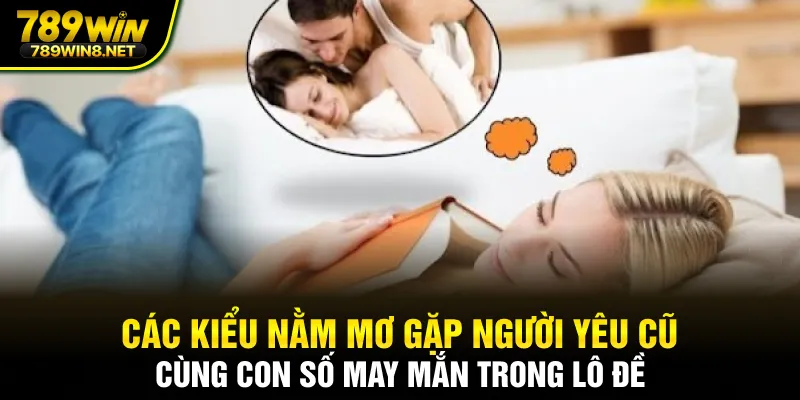 Các kiểu nằm mơ gặp người yêu cũ cùng con số may mắn trong lô đề