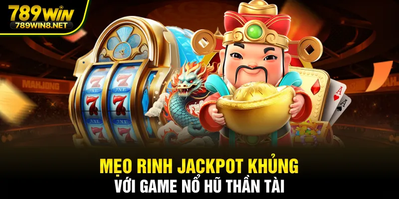 Mẹo rinh jackpot khủng với game nổ hũ thần tài