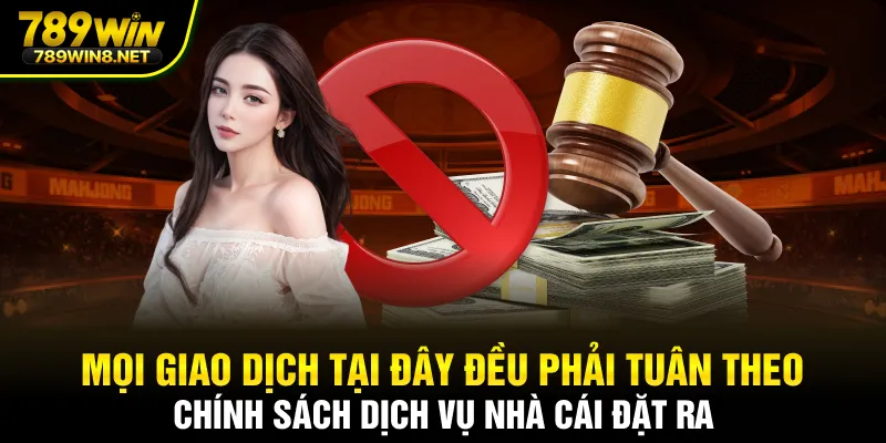 Mọi giao dịch tại đây đều phải tuân theo chính sách dịch vụ nhà cái đặt ra