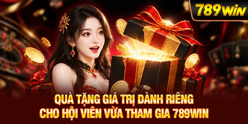 Quà tặng giá trị dành cho người dùng mới vừa tham gia 789WIN